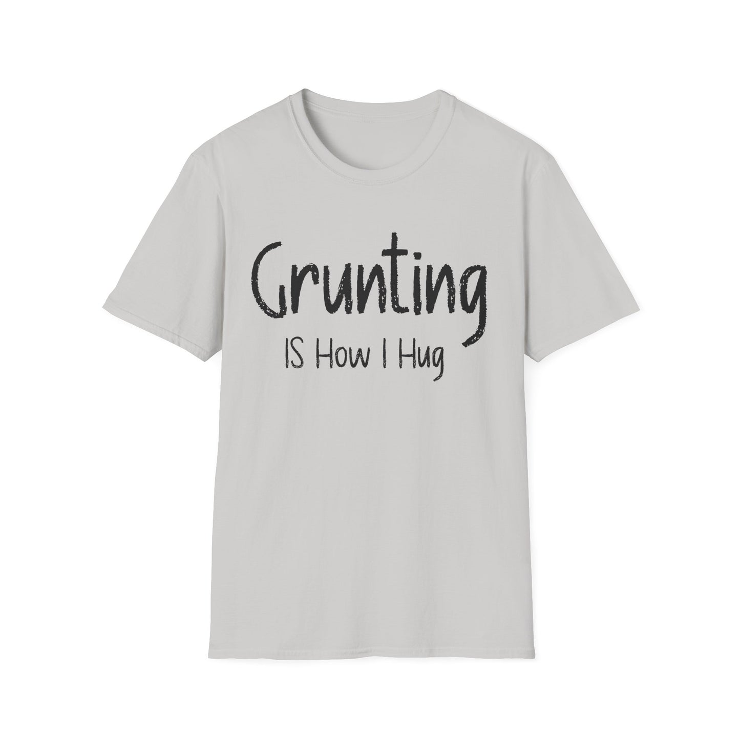 Grunting is How I Hug T-shirt