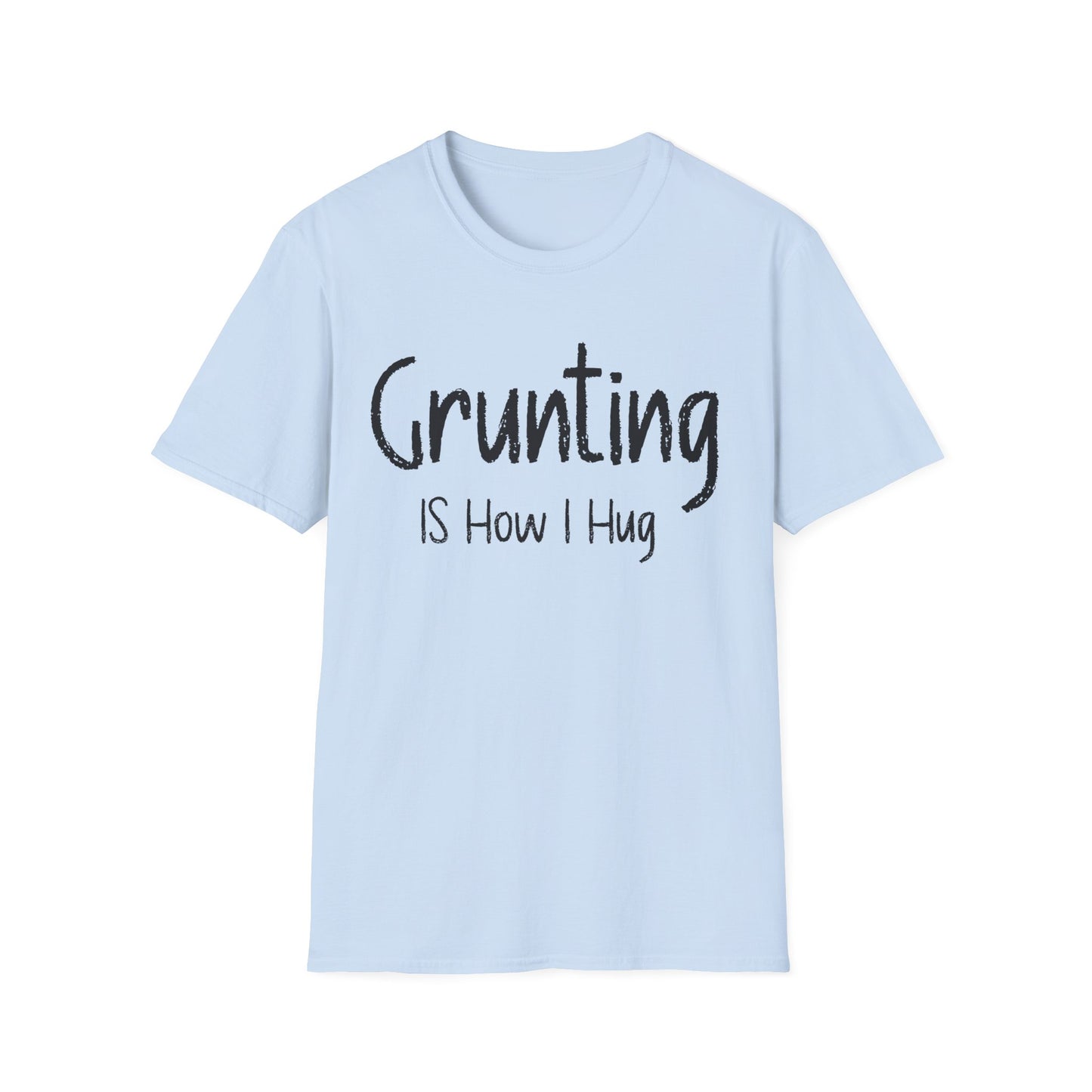 Grunting is How I Hug T-shirt