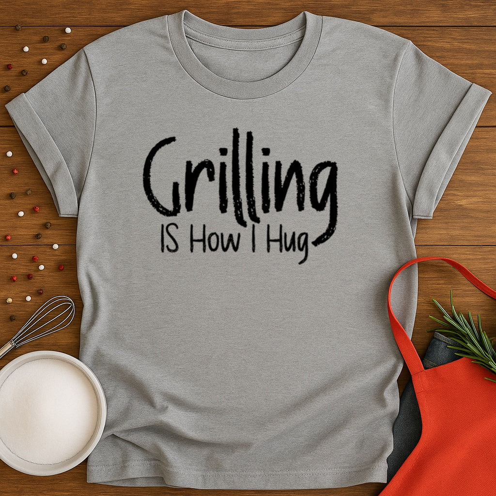 Grilling is How I Hug T-shirt
