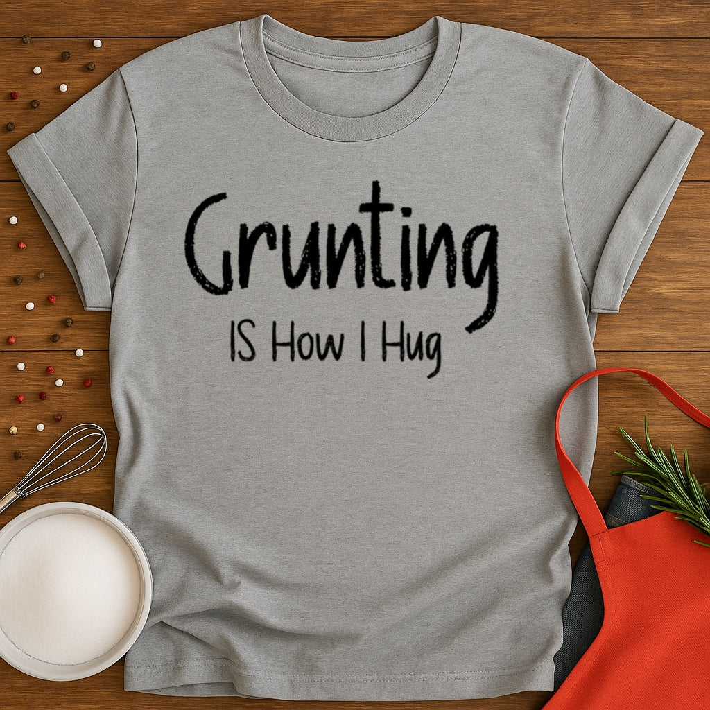 Grunting is How I Hug T-shirt