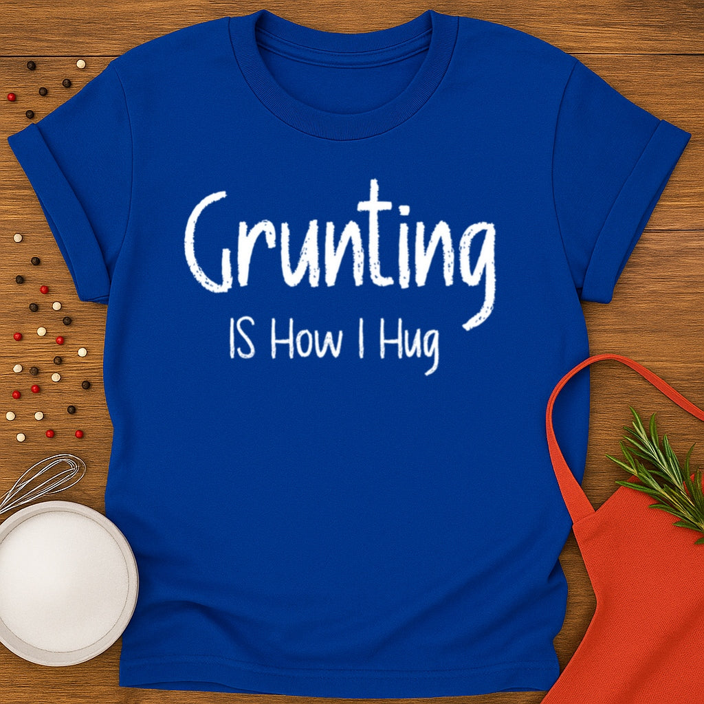 Grunting is How I Hug T-shirt