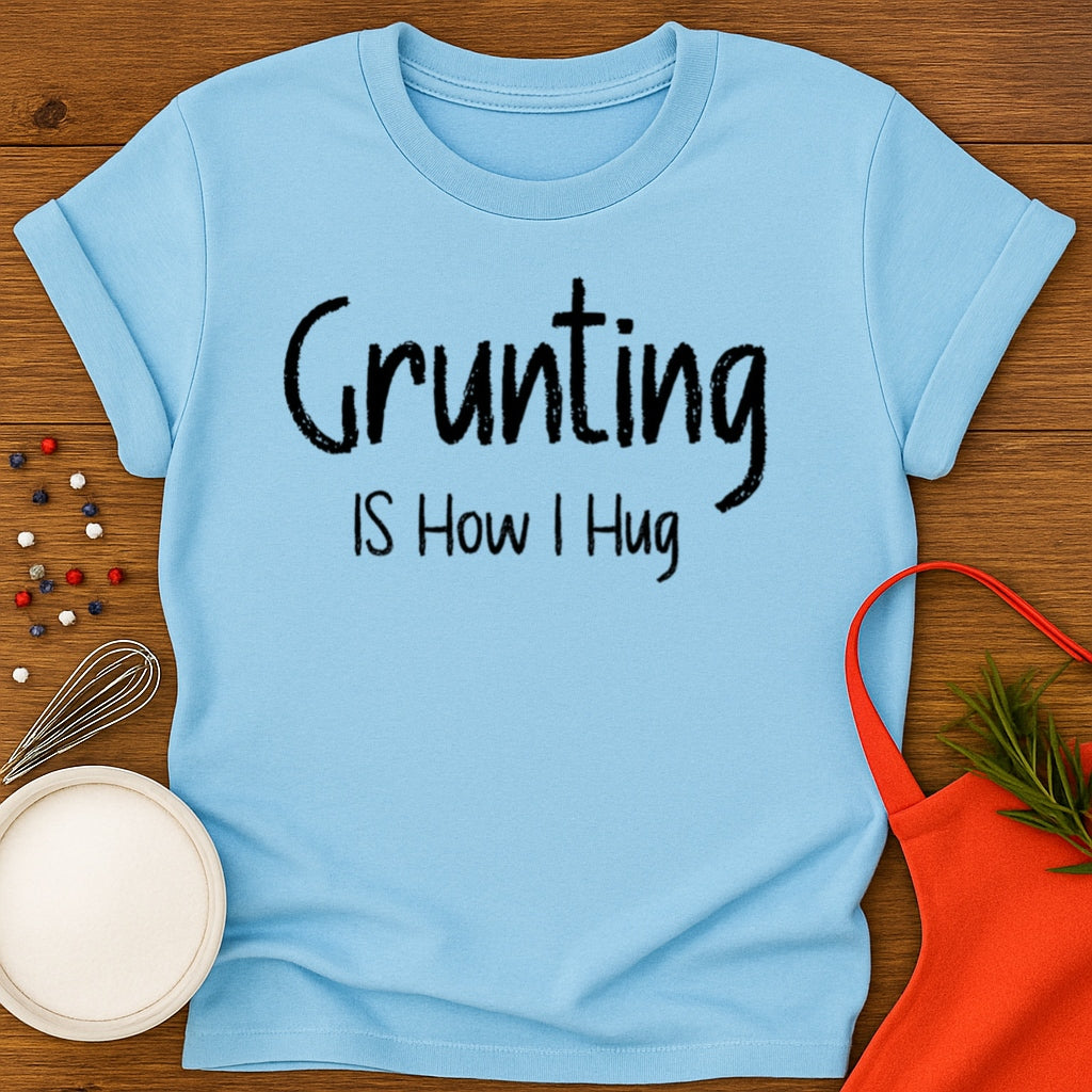 Grunting is How I Hug T-shirt