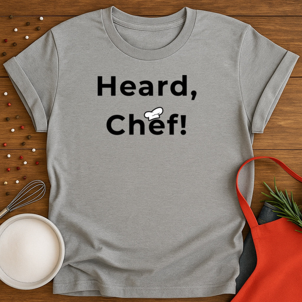 Heard, Chef! T-shirt