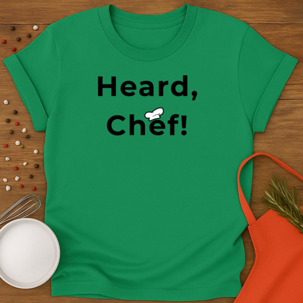 Heard, Chef! T-shirt