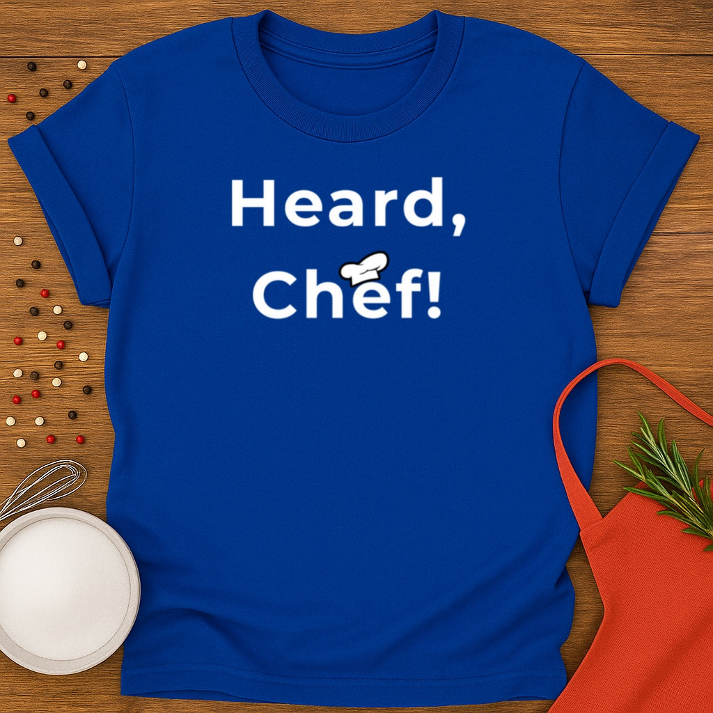 Heard, Chef! T-shirt