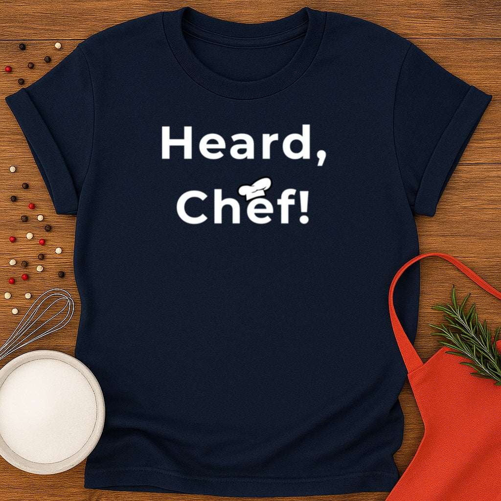 Heard, Chef! T-shirt