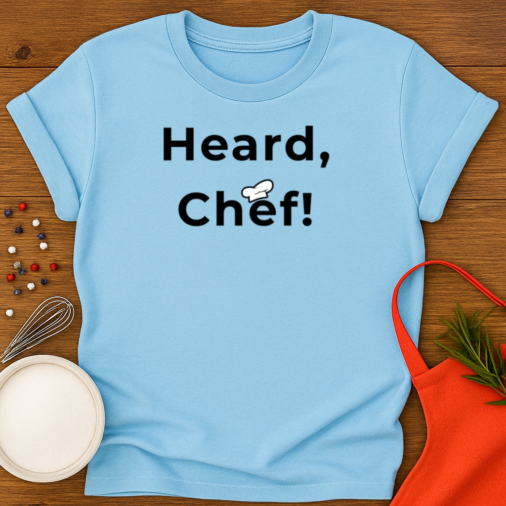 Heard, Chef! T-shirt