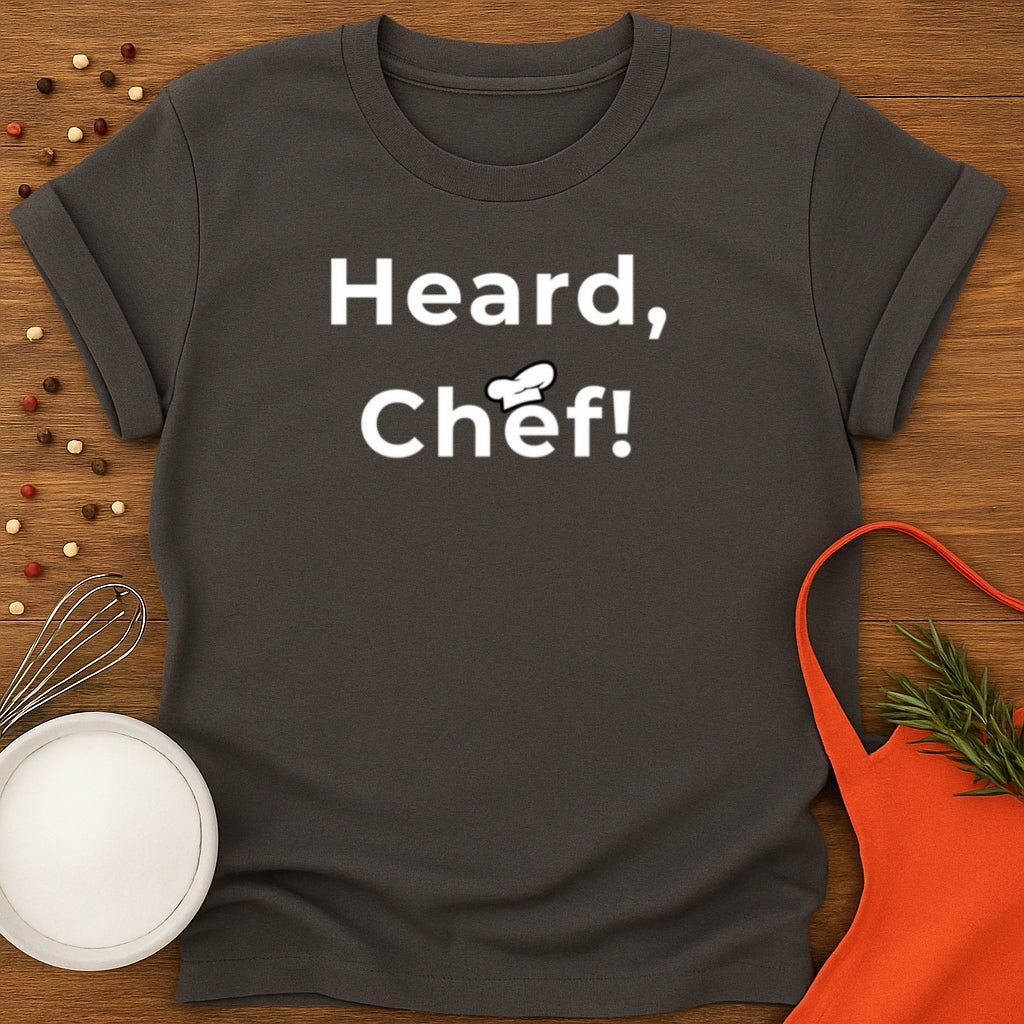 Heard, Chef! T-shirt