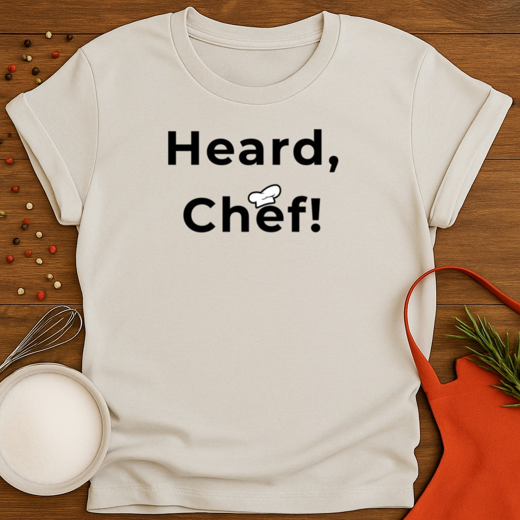 Heard, Chef! T-shirt