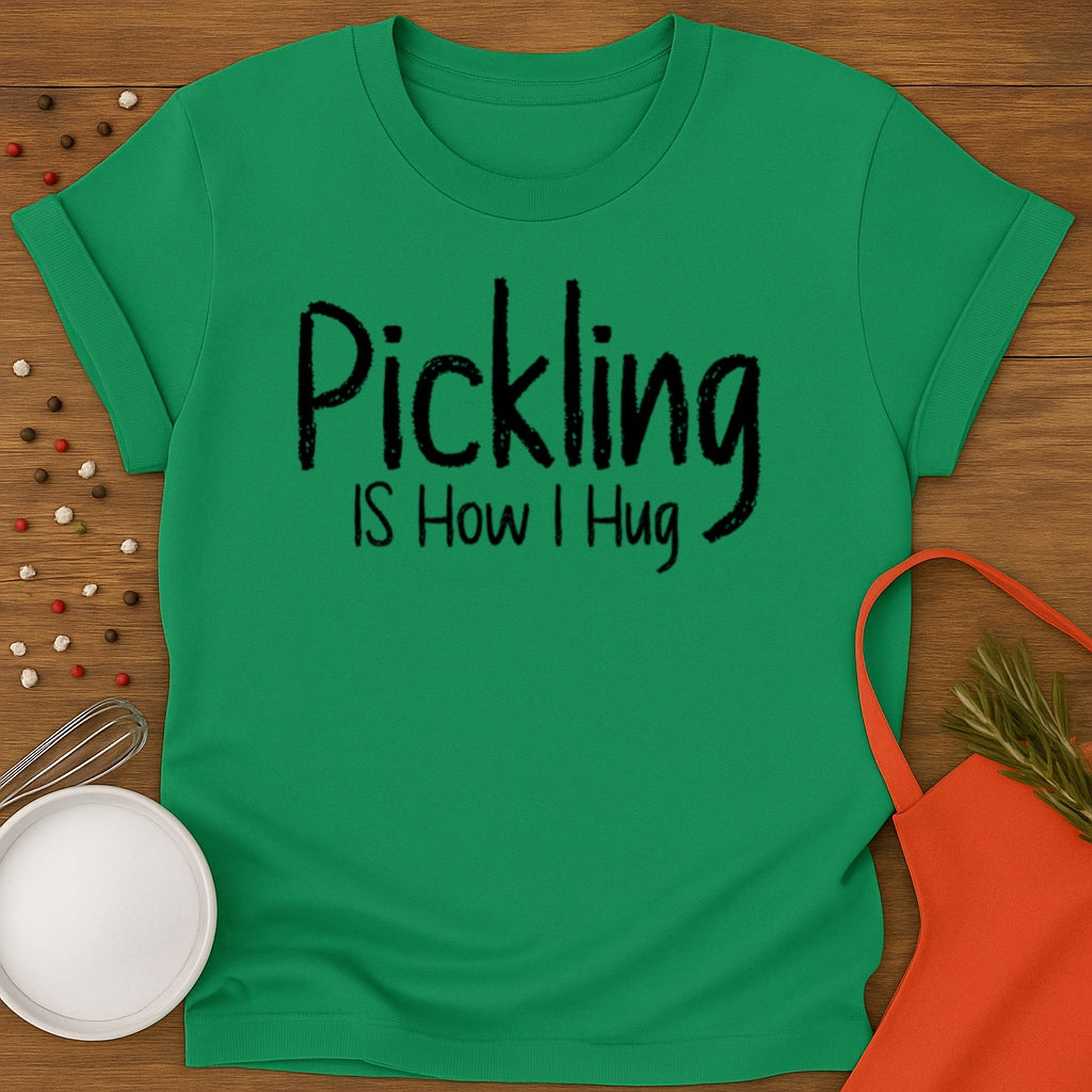 Pickling Is How I Hug T-shirt