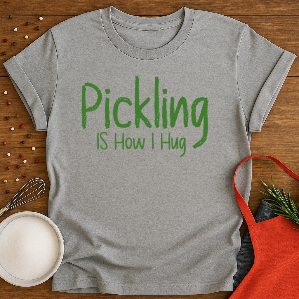 Pickling Is How I Hug T-shirt