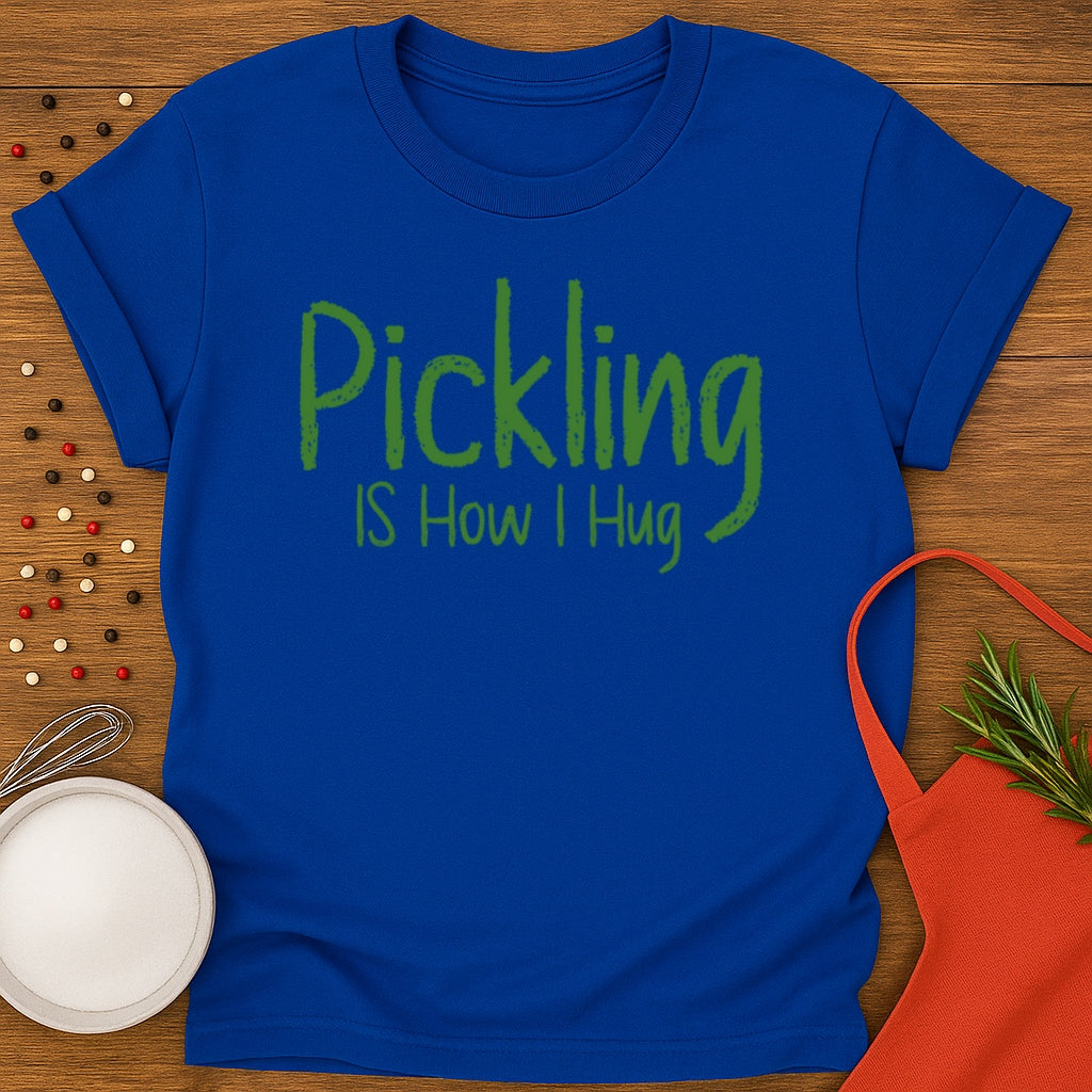 Pickling Is How I Hug T-shirt