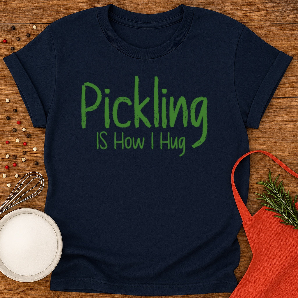 Pickling Is How I Hug T-shirt