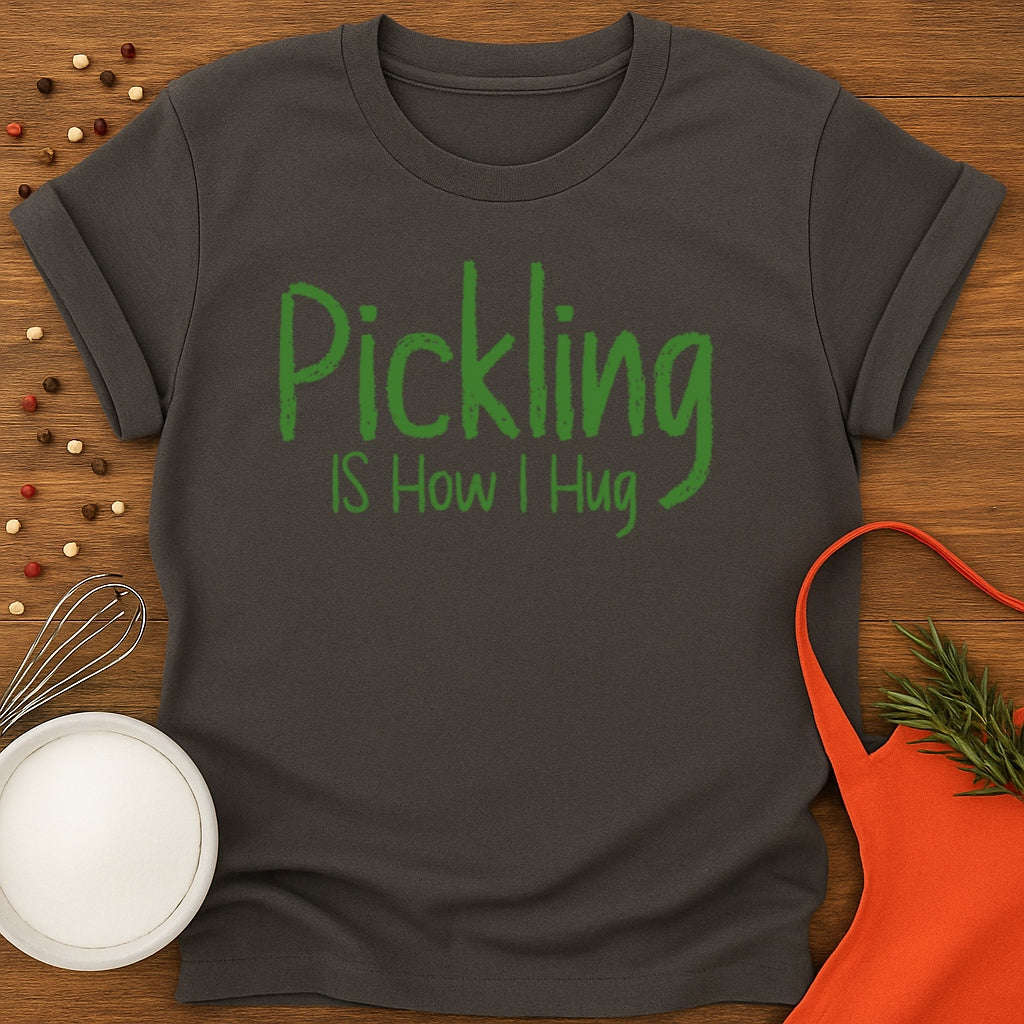Pickling Is How I Hug T-shirt