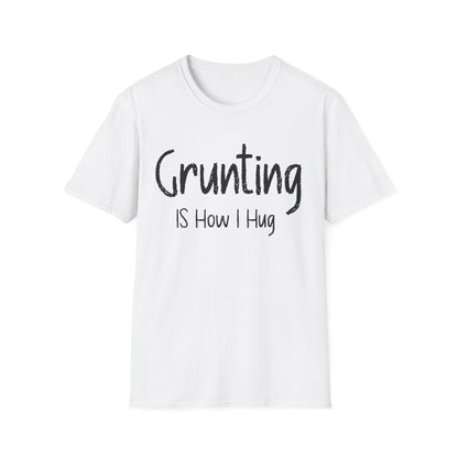 Grunting  is How I Hug T-shirt