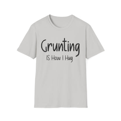Grunting  is How I Hug T-shirt