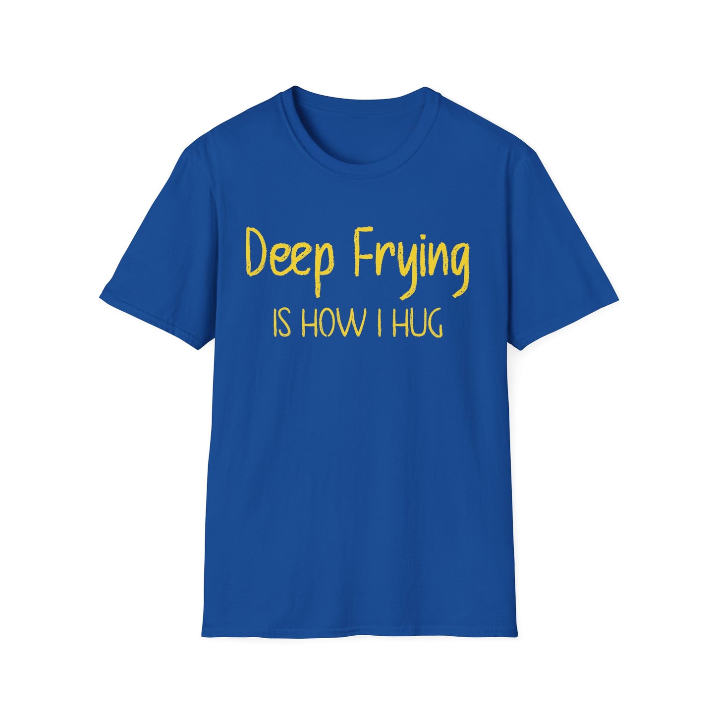 Deep Frying Is How I Hug T-shirt