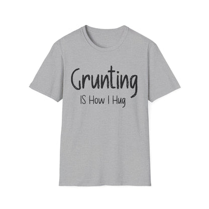 Grunting  is How I Hug T-shirt