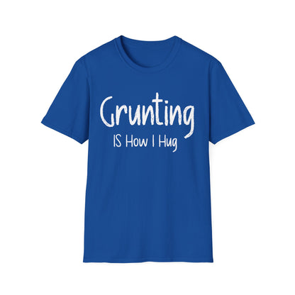 Grunting  is How I Hug T-shirt