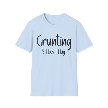 Grunting  is How I Hug T-shirt