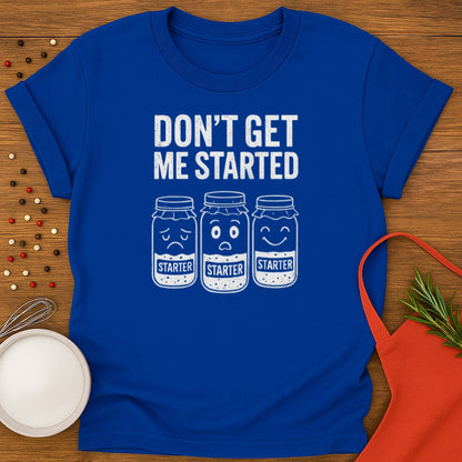 Don't Get Me Started T-shirt