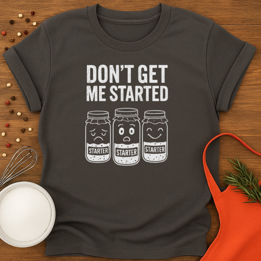 Don't Get Me Started T-shirt