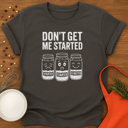 Don't Get Me Started T-shirt