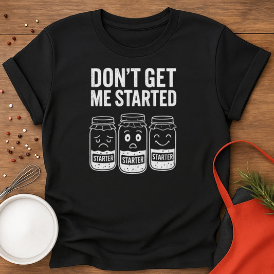 Don't Get Me Started T-shirt