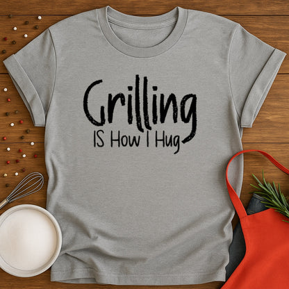 Grilling is How I Hug T-shirt