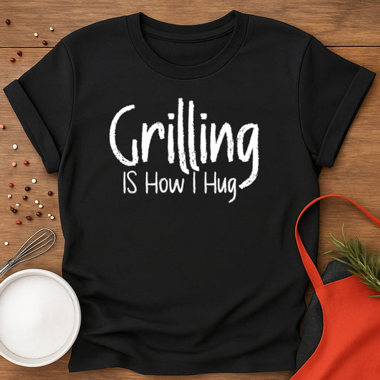 Grilling is How I Hug T-shirt