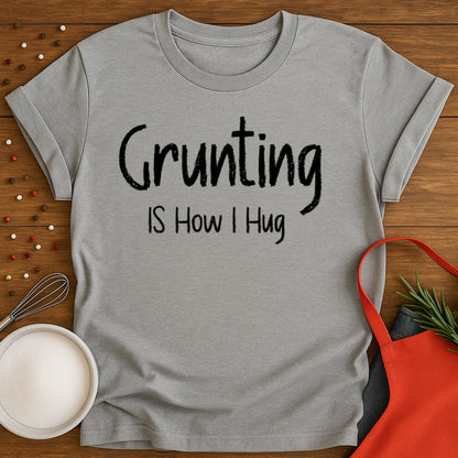 Grunting  is How I Hug T-shirt