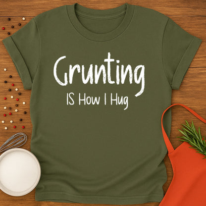 Grunting  is How I Hug T-shirt