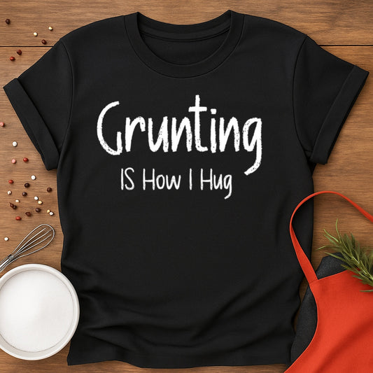 Grunting  is How I Hug T-shirt
