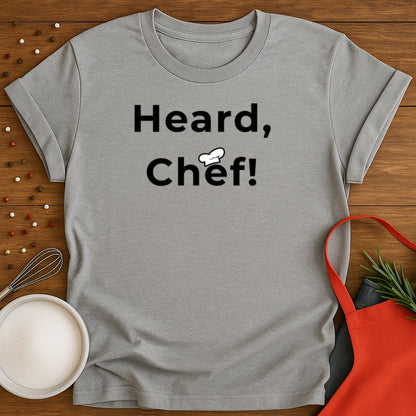Heard, Chef! T-shirt