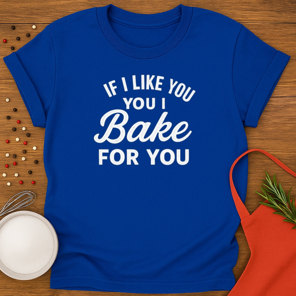 If I like you I Bake for You T-shirt