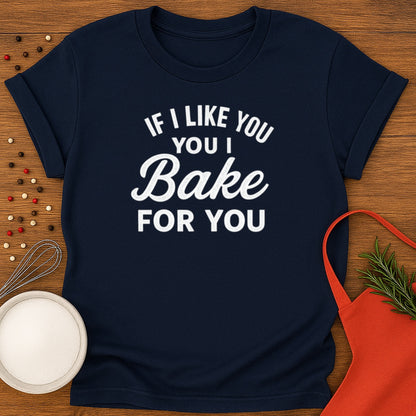 If I like you I Bake for You T-shirt