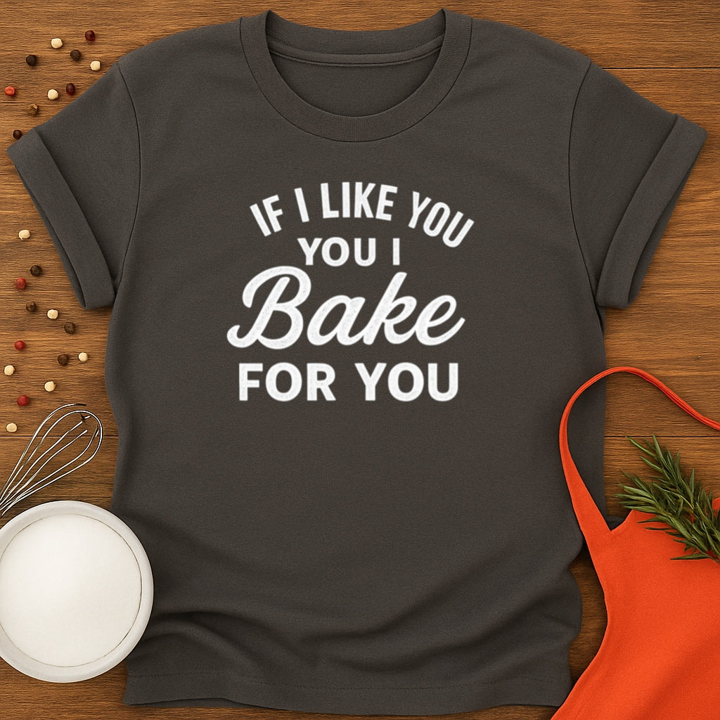 If I like you I Bake for You T-shirt