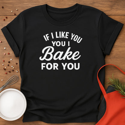 If I like you I Bake for You T-shirt