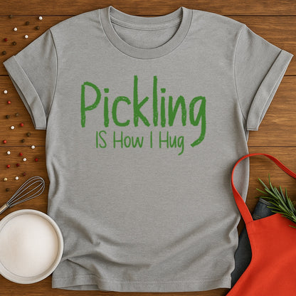 Pickling Is How I Hug T-shirt