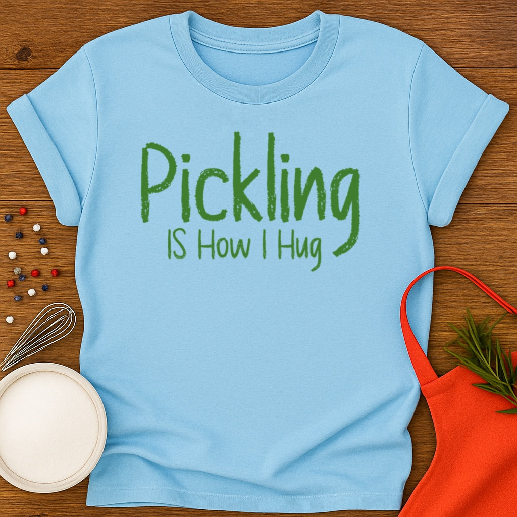Pickling Is How I Hug T-shirt