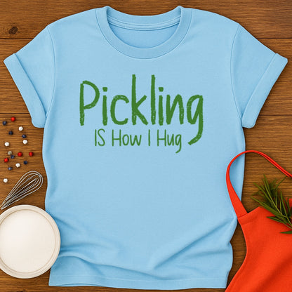 Pickling Is How I Hug T-shirt