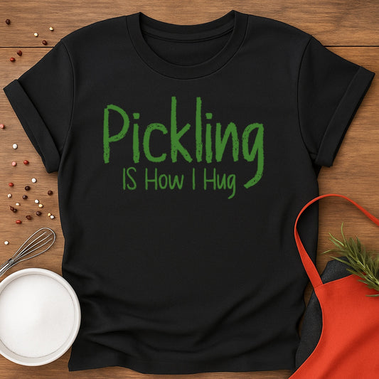 Pickling Is How I Hug T-shirt